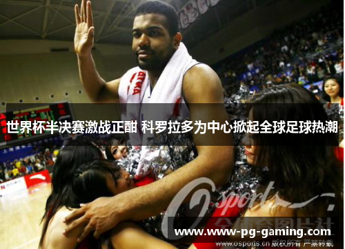 世界杯半决赛激战正酣 科罗拉多为中心掀起全球足球热潮 世界杯半决赛激战正酣 科罗拉多为中心掀起全球足球热潮