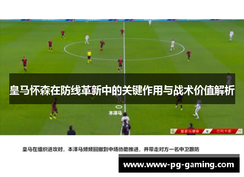 皇马怀森在防线革新中的关键作用与战术价值解析 皇马怀森在防线革新中的关键作用与战术价值解析