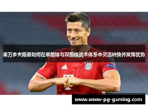 莱万多夫斯基如何在单前锋与双前锋战术体系中灵活转换并发挥优势