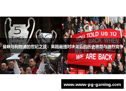 曼联与利物浦的世纪之战:英超最强对决背后的历史恩怨与激烈竞争 曼联与利物浦的世纪之战:英超最强对决背后的历史恩怨与激烈竞争