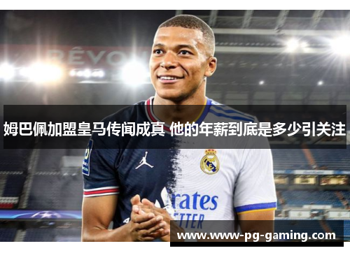 姆巴佩加盟皇马传闻成真 他的年薪到底是多少引关注 姆巴佩加盟皇马传闻成真 他的年薪到底是多少引关注