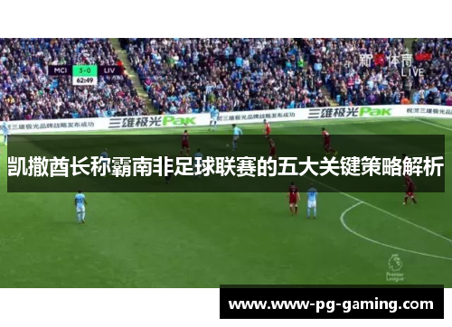 凯撒酋长称霸南非足球联赛的五大关键策略解析