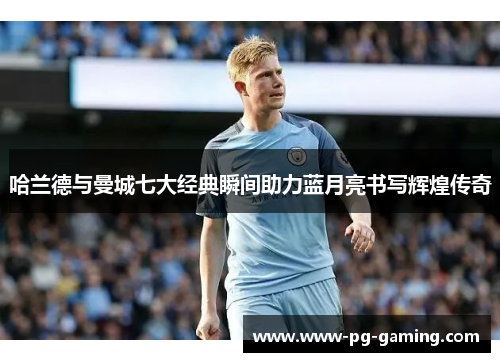 哈兰德与曼城七大经典瞬间助力蓝月亮书写辉煌传奇 哈兰德与曼城七大经典瞬间助力蓝月亮书写辉煌传奇