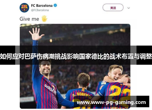 如何应对巴萨伤病潮挑战影响国家德比的战术布置与调整
