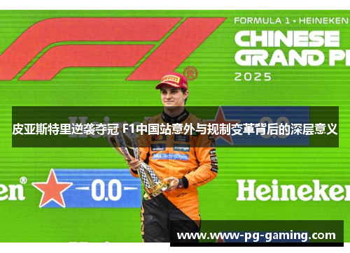 皮亚斯特里逆袭夺冠 F1中国站意外与规制变革背后的深层意义 皮亚斯特里逆袭夺冠 F1中国站意外与规制变革背后的深层意义
