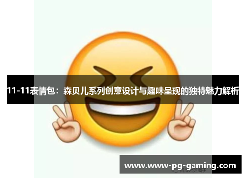 11-11表情包：森贝儿系列创意设计与趣味呈现的独特魅力解析