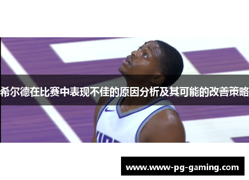 希尔德在比赛中表现不佳的原因分析及其可能的改善策略