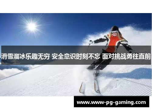 滑雪溜冰乐趣无穷 安全意识时刻不忘 面对挑战勇往直前 滑雪溜冰乐趣无穷 安全意识时刻不忘 面对挑战勇往直前