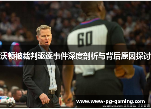 沃顿被裁判驱逐事件深度剖析与背后原因探讨 沃顿被裁判驱逐事件深度剖析与背后原因探讨