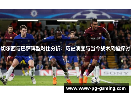 切尔西与巴萨阵型对比分析：历史演变与当今战术风格探讨