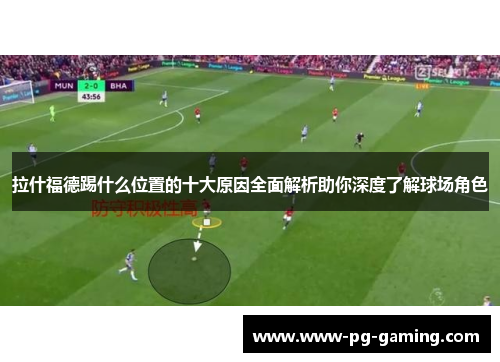拉什福德踢什么位置的十大原因全面解析助你深度了解球场角色 拉什福德踢什么位置的十大原因全面解析助你深度了解球场角色