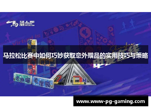 马拉松比赛中如何巧妙获取意外赠品的实用技巧与策略