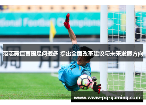 范志毅直言国足问题多 提出全面改革建议与未来发展方向