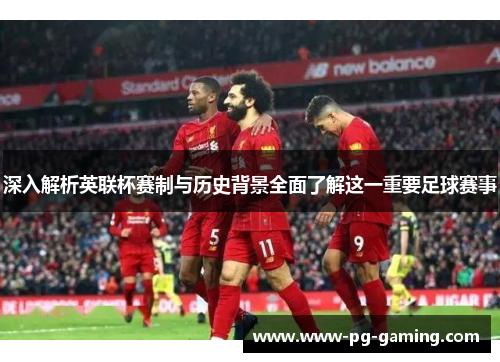 深入解析英联杯赛制与历史背景全面了解这一重要足球赛事 深入解析英联杯赛制与历史背景全面了解这一重要足球赛事