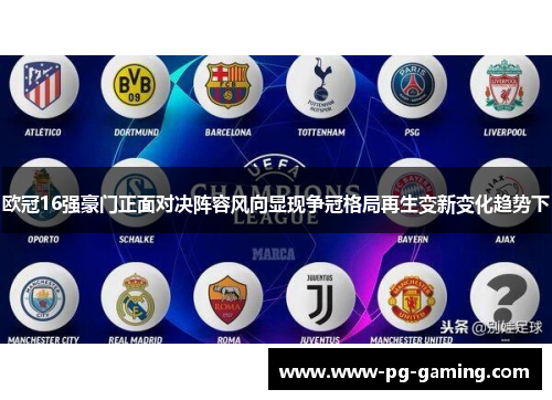 欧冠16强豪门正面对决阵容风向显现争冠格局再生变新变化趋势下 欧冠16强豪门正面对决阵容风向显现争冠格局再生变新变化趋势下